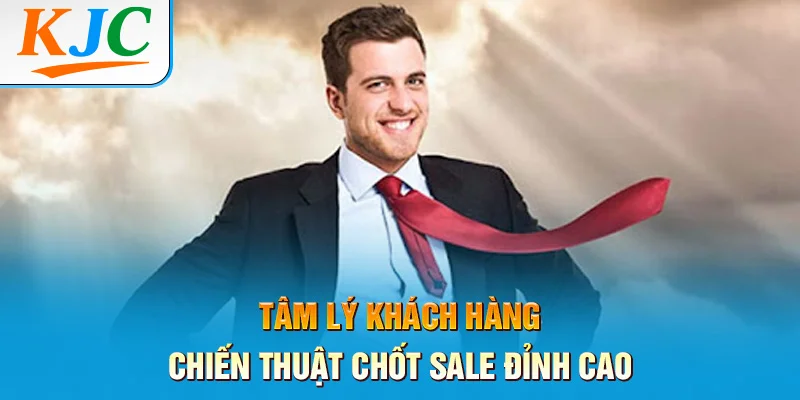 Tâm Lý Khách Hàng - Chiến Thuật Chốt Sale Đỉnh Cao